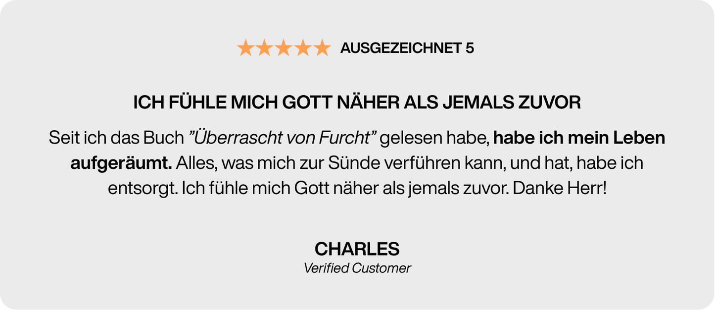 Kundenbewertung zu „Überrascht von Furcht“ – Leser Charles berichtet, dass das Buch ihm geholfen hat, sein Leben aufzuräumen und Gott näher zu kommen.