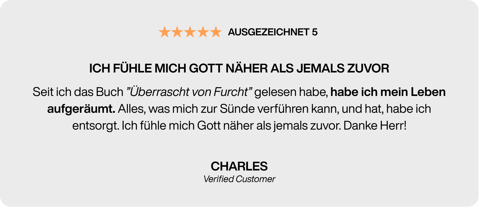 Kundenbewertung zu „Überrascht von Furcht“ – Leser Charles berichtet, dass das Buch ihm geholfen hat, sein Leben aufzuräumen und Gott näher zu kommen.
